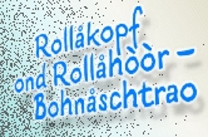 Auf gut Schwäbisch: Rollåkopf ond Rollåhòòr